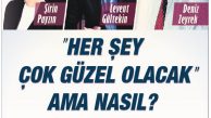 “Her şey çok güzel olacak ama nasıl?”