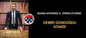 TÜRKİYE SATRANÇ FEDERASYONU ADANA İL TEMSİLCİLİĞİNE DEMİR GÜNDOĞDU ATANDI!