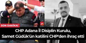 CHP Adana İl Disiplin Kurulu, Samet Güdük’ün katilini CHP’den ihraç etti.